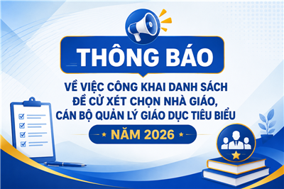  THÔNG BÁO VỀ VIỆC CÔNG KHAI DANH SÁCH ĐỀ CỬ XÉT CHỌN NHÀ GIÁO, CÁN BỘ QUẢN LÝ GIÁO DỤC TIÊU BIỂU NĂM 2026